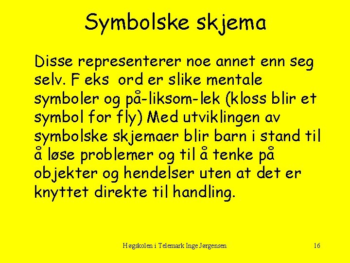 Symbolske skjema Disse representerer noe annet enn seg selv. F eks ord er slike