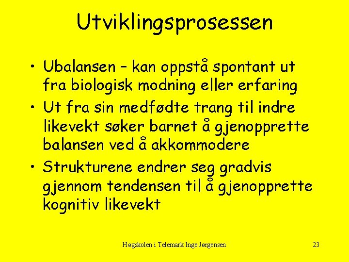 Utviklingsprosessen • Ubalansen – kan oppstå spontant ut fra biologisk modning eller erfaring •