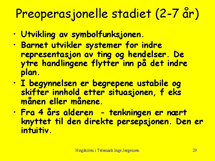 Preoperasjonelle stadiet (2 -7 år) • Utvikling av symbolfunksjonen. • Barnet utvikler systemer for