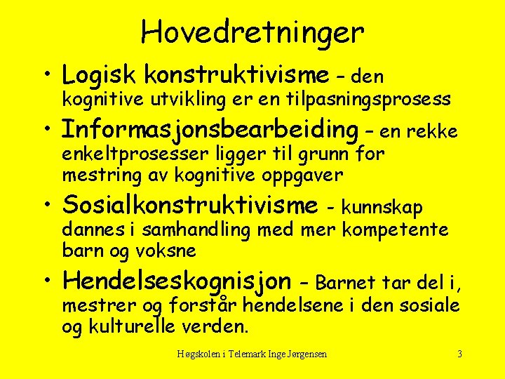 Hovedretninger • Logisk konstruktivisme – den kognitive utvikling er en tilpasningsprosess • Informasjonsbearbeiding –