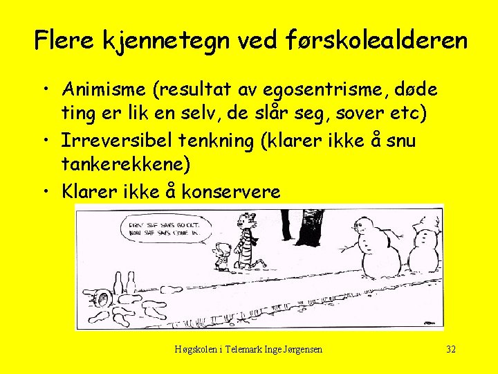 Flere kjennetegn ved førskolealderen • Animisme (resultat av egosentrisme, døde ting er lik en