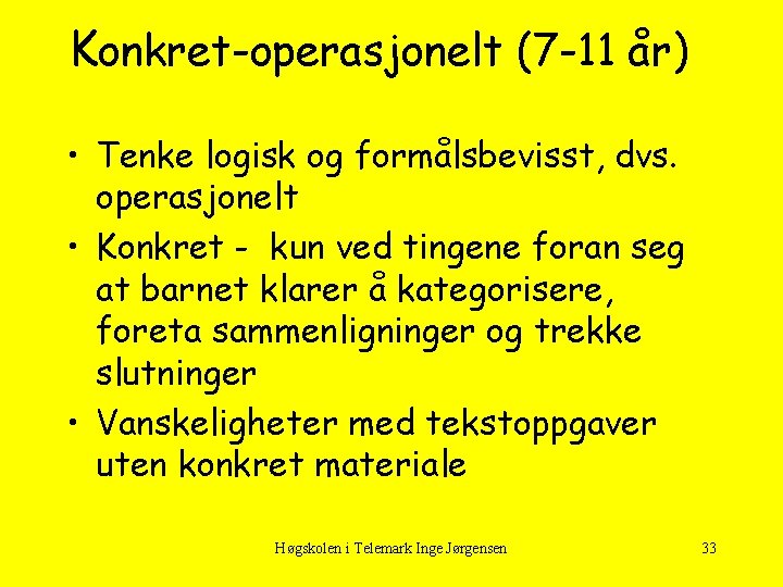 Konkret-operasjonelt (7 -11 år) • Tenke logisk og formålsbevisst, dvs. operasjonelt • Konkret -