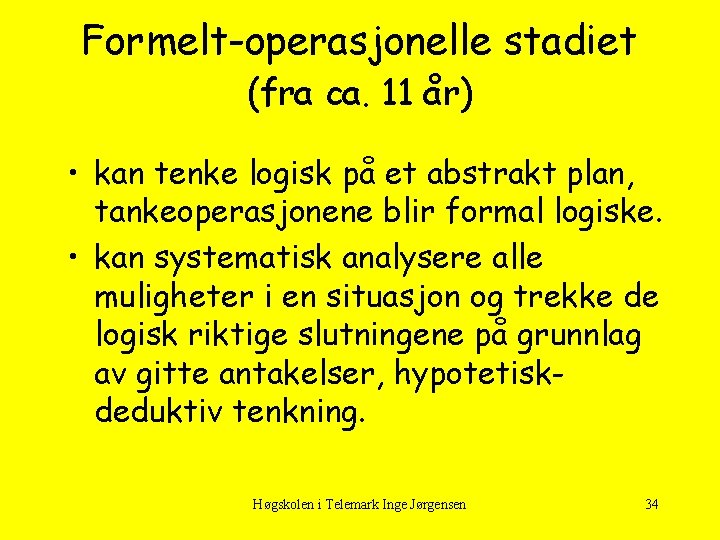 Formelt-operasjonelle stadiet (fra ca. 11 år) • kan tenke logisk på et abstrakt plan,