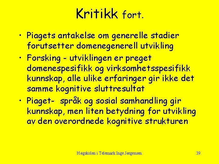 Kritikk fort. • Piagets antakelse om generelle stadier forutsetter domenegenerell utvikling • Forsking -