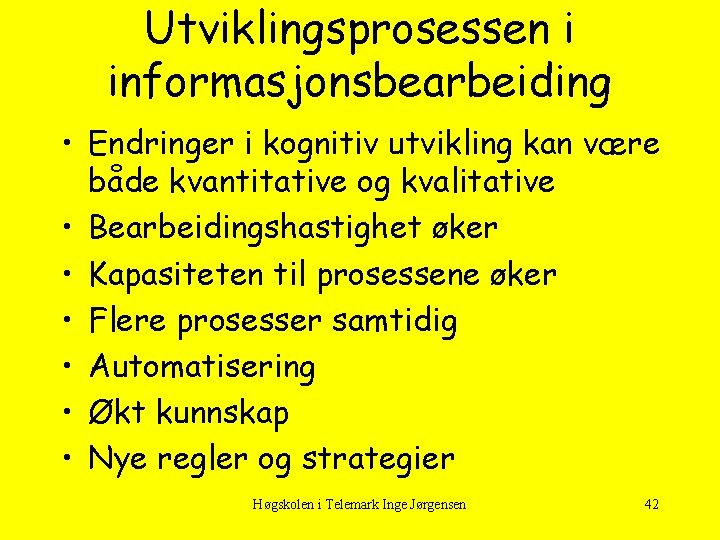 Utviklingsprosessen i informasjonsbearbeiding • Endringer i kognitiv utvikling kan være både kvantitative og kvalitative