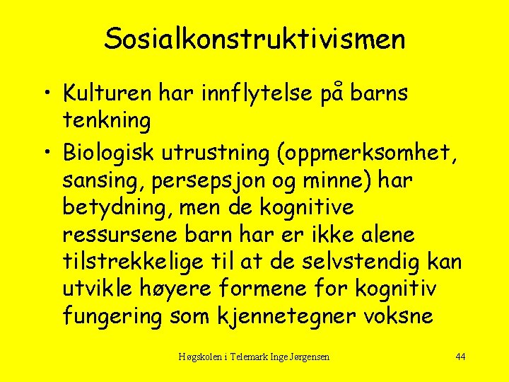 Sosialkonstruktivismen • Kulturen har innflytelse på barns tenkning • Biologisk utrustning (oppmerksomhet, sansing, persepsjon