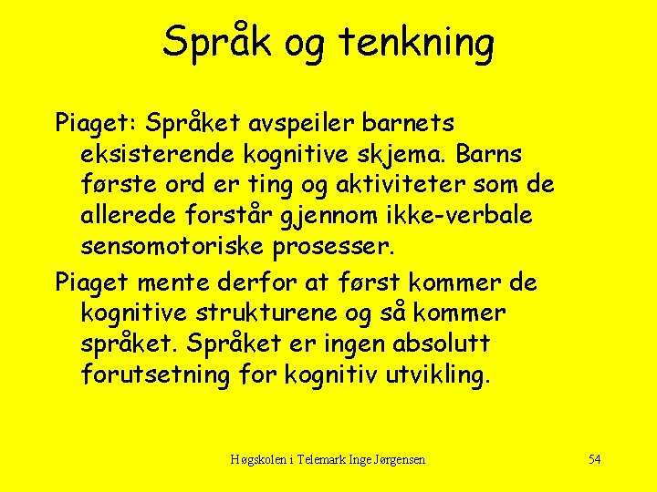 Språk og tenkning Piaget: Språket avspeiler barnets eksisterende kognitive skjema. Barns første ord er