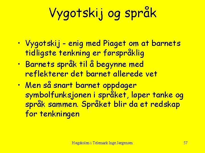 Vygotskij og språk • Vygotskij - enig med Piaget om at barnets tidligste tenkning