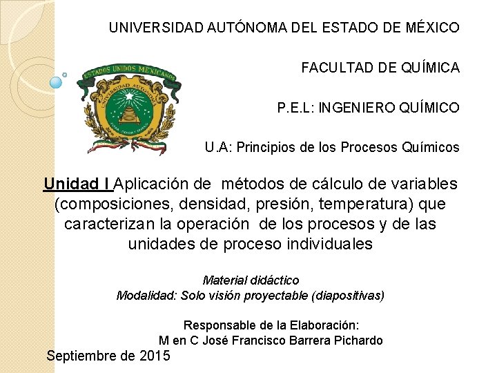 UNIVERSIDAD AUTÓNOMA DEL ESTADO DE MÉXICO FACULTAD DE QUÍMICA P. E. L: INGENIERO QUÍMICO