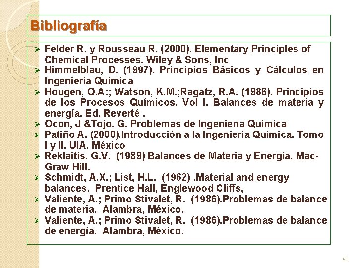 Bibliografía Ø Ø Ø Ø Ø Felder R. y Rousseau R. (2000). Elementary Principles