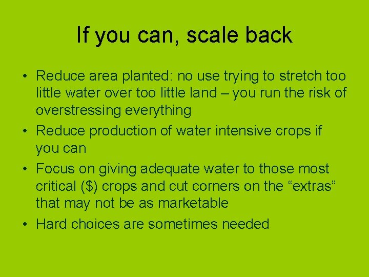 If you can, scale back • Reduce area planted: no use trying to stretch