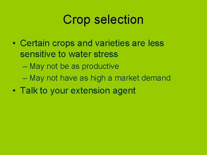 Crop selection • Certain crops and varieties are less sensitive to water stress –