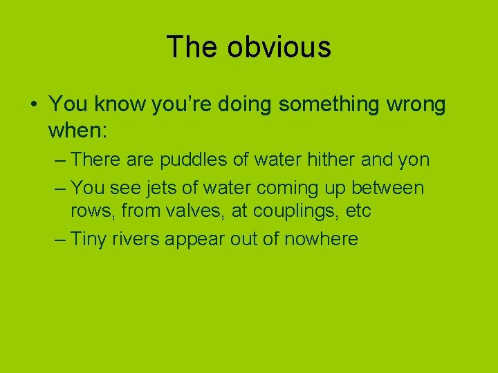 The obvious • You know you’re doing something wrong when: – There are puddles
