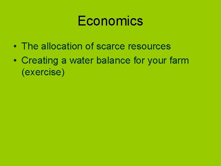 Economics • The allocation of scarce resources • Creating a water balance for your