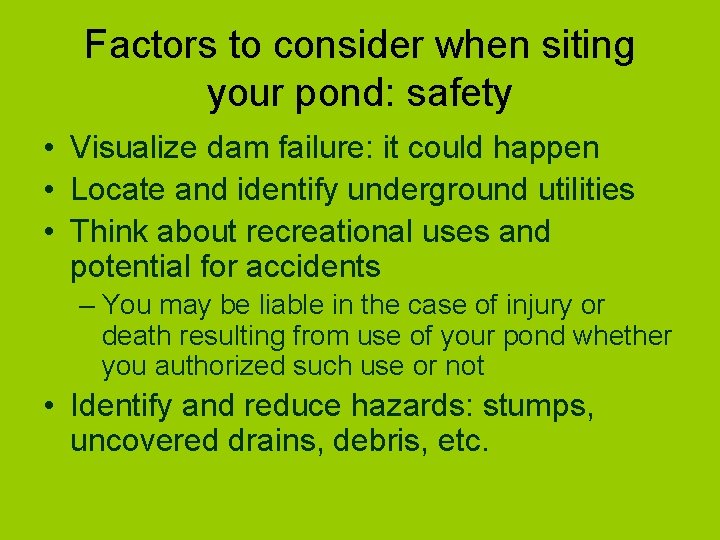Factors to consider when siting your pond: safety • Visualize dam failure: it could