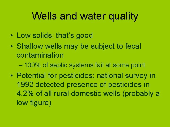 Wells and water quality • Low solids: that’s good • Shallow wells may be