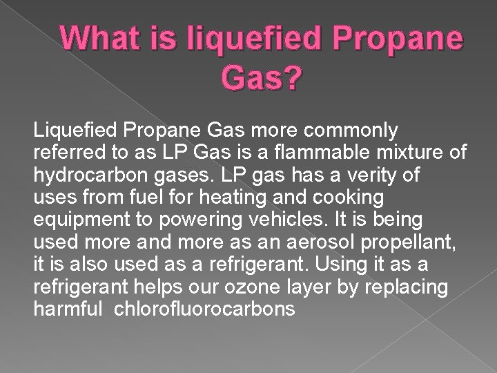 What is liquefied Propane Gas? Liquefied Propane Gas more commonly referred to as LP