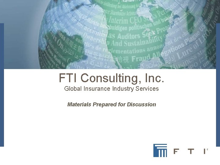 FTI Consulting, Inc. Global Insurance Industry Services Materials Prepared for Discussion 