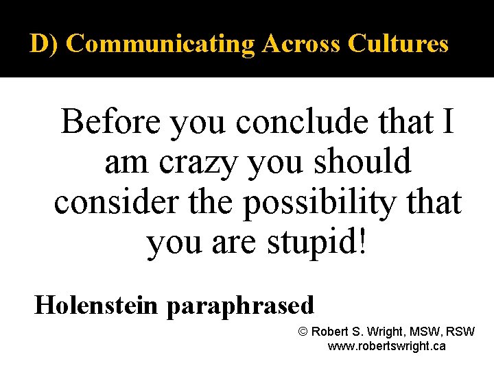 D) Communicating Across Cultures Before you conclude that I am crazy you should consider