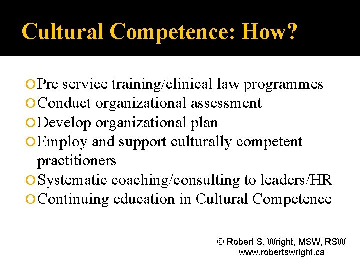 Cultural Competence: How? Pre service training/clinical law programmes Conduct organizational assessment Develop organizational plan
