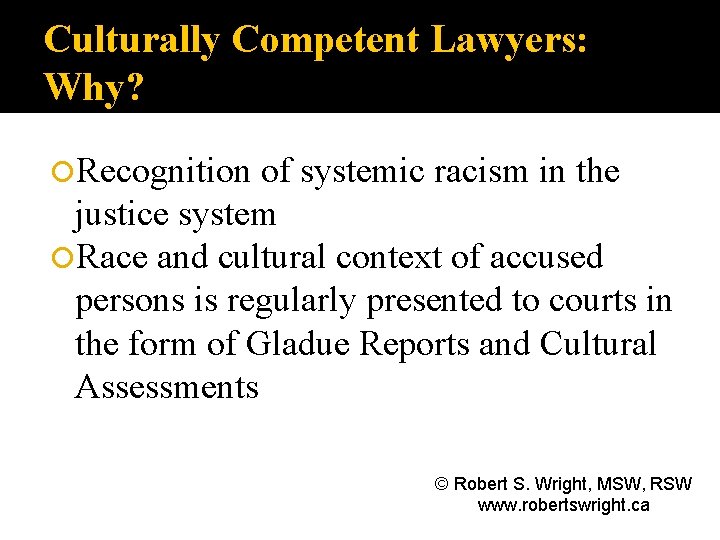 Culturally Competent Lawyers: Why? Recognition of systemic racism in the justice system Race and