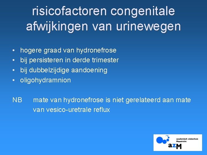 risicofactoren congenitale afwijkingen van urinewegen • • hogere graad van hydronefrose bij persisteren in