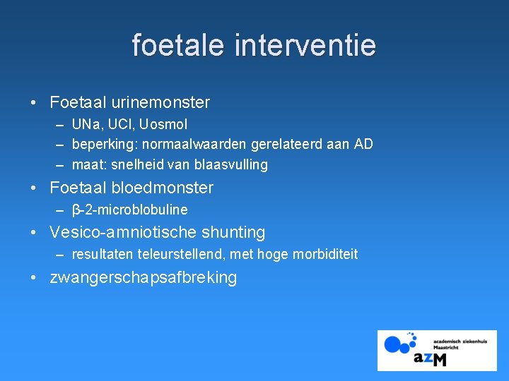 foetale interventie • Foetaal urinemonster – UNa, UCl, Uosmol – beperking: normaalwaarden gerelateerd aan