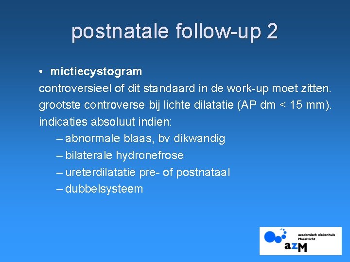 postnatale follow-up 2 • mictiecystogram controversieel of dit standaard in de work-up moet zitten.