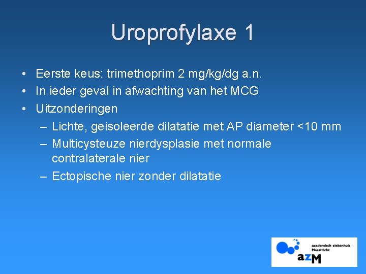 Uroprofylaxe 1 • Eerste keus: trimethoprim 2 mg/kg/dg a. n. • In ieder geval