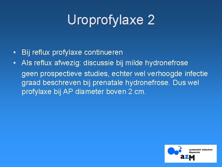 Uroprofylaxe 2 • Bij reflux profylaxe continueren • Als reflux afwezig: discussie bij milde