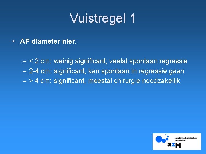 Vuistregel 1 • AP diameter nier: – < 2 cm: weinig significant, veelal spontaan