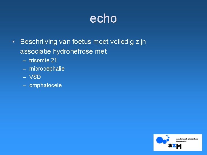 echo • Beschrijving van foetus moet volledig zijn associatie hydronefrose met – – trisomie