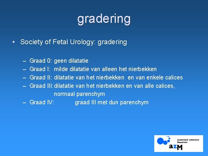 gradering • Society of Fetal Urology: gradering – – Graad 0: geen dilatatie Graad