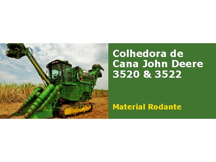 Colhedora de Cana John Deere 3520 & 3522 Material Rodante 