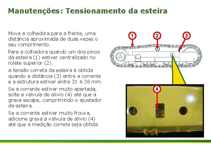 Manutenções: Tensionamento da esteira Mova a colhedora para a frente, uma distância aproximada de