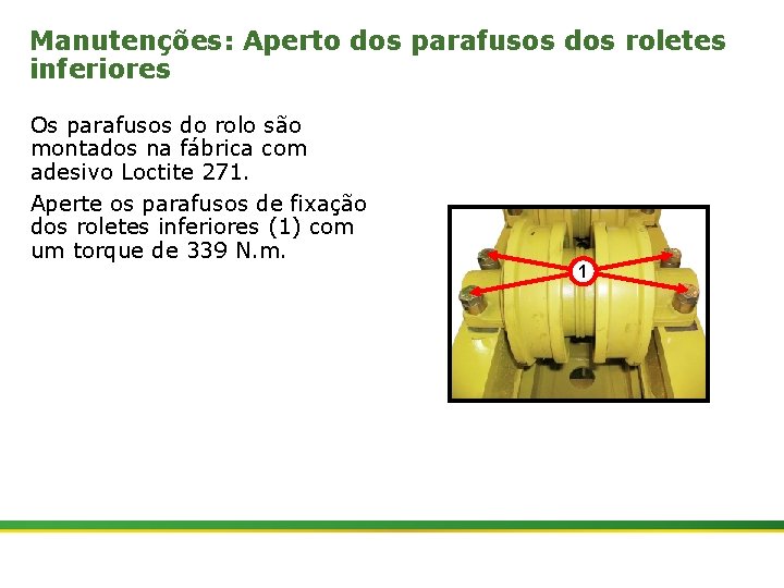 Manutenções: Aperto dos parafusos dos roletes inferiores Os parafusos do rolo são montados na