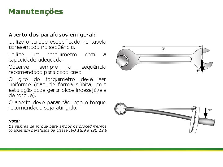 Manutenções Aperto dos parafusos em geral: Utilize o torque especificado na tabela apresentada na