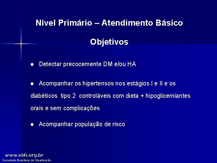 Nível Primário – Atendimento Básico Objetivos l Detectar precocemente DM e/ou HA l Acompanhar