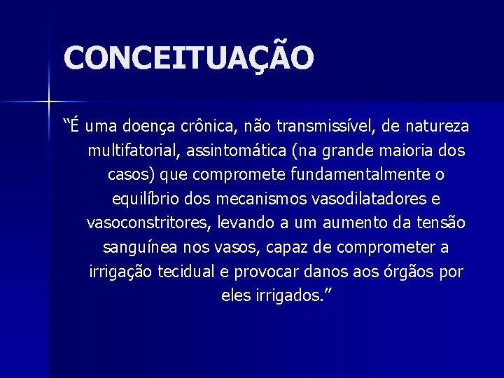 CONCEITUAÇÃO “É uma doença crônica, não transmissível, de natureza multifatorial, assintomática (na grande maioria