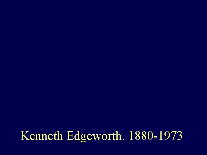 Kenneth Edgeworth. 1880 -1973 