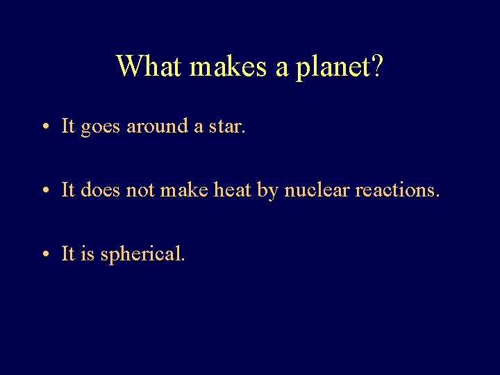 What makes a planet? • It goes around a star. • It does not