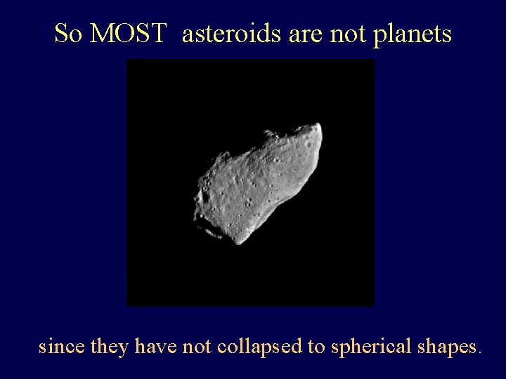 So MOST asteroids are not planets since they have not collapsed to spherical shapes.