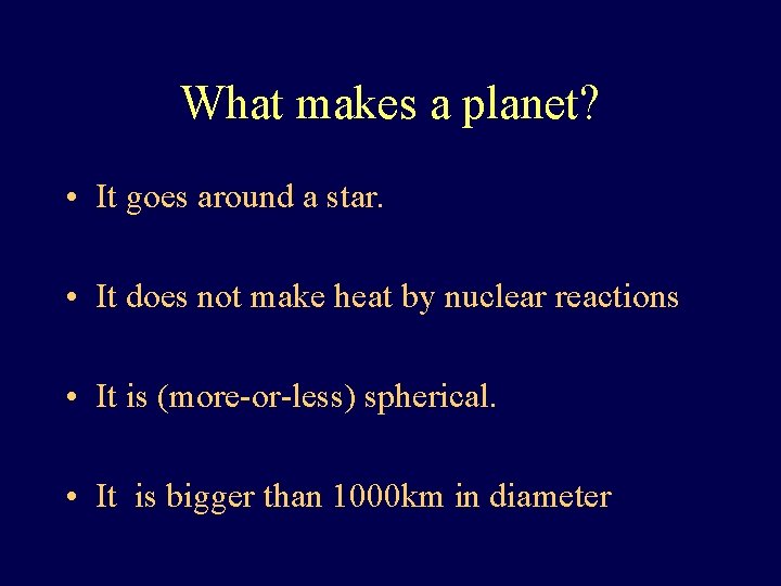 What makes a planet? • It goes around a star. • It does not