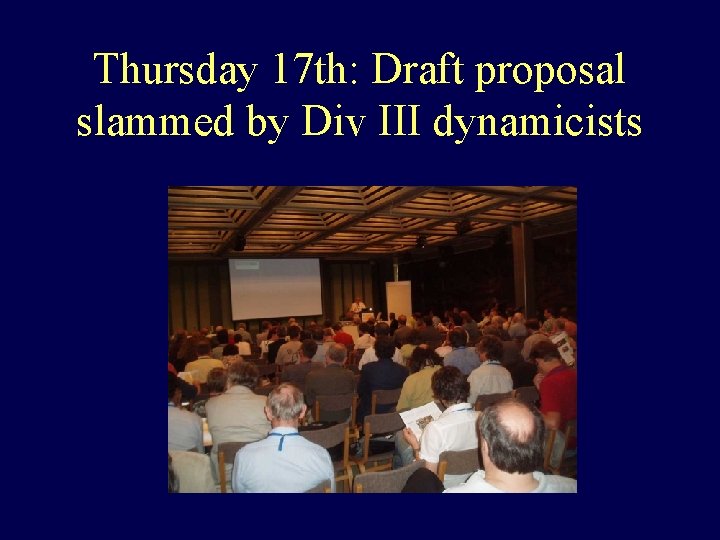 Thursday 17 th: Draft proposal slammed by Div III dynamicists 