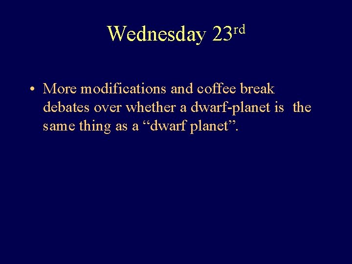 Wednesday 23 rd • More modifications and coffee break debates over whether a dwarf-planet