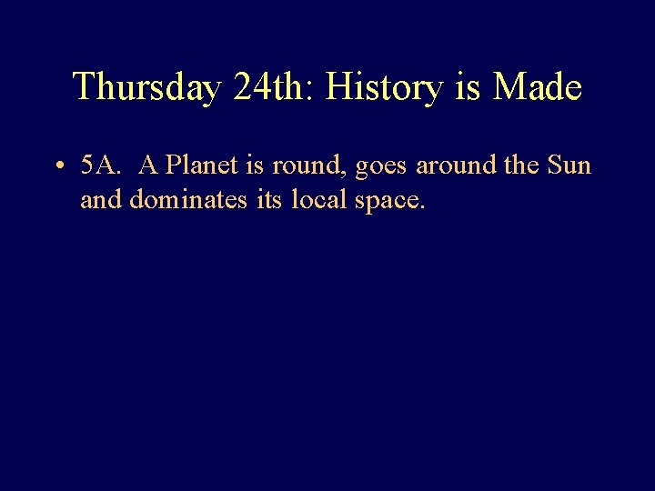 Thursday 24 th: History is Made • 5 A. A Planet is round, goes