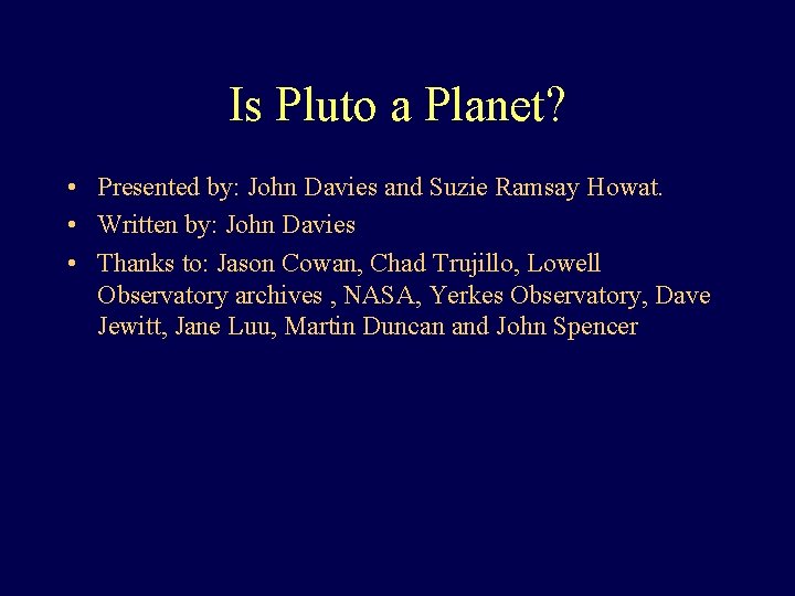 Is Pluto a Planet? • Presented by: John Davies and Suzie Ramsay Howat. •