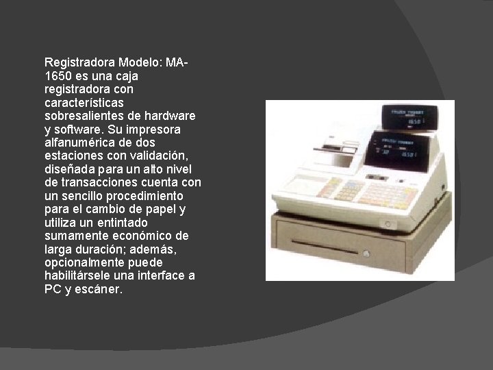 Registradora Modelo: MA 1650 es una caja registradora con características sobresalientes de hardware y