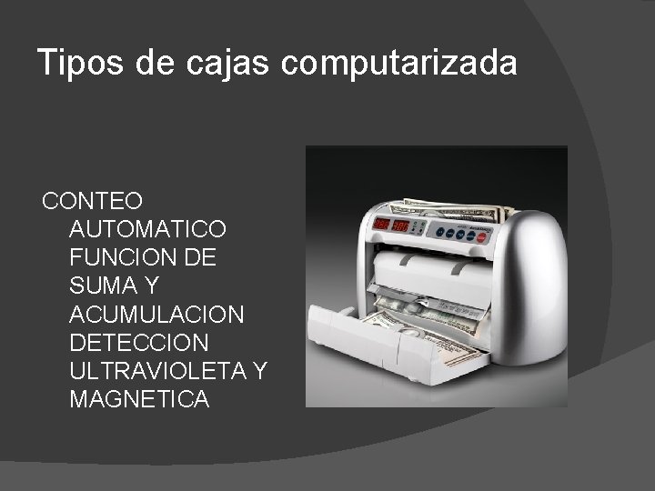 Tipos de cajas computarizada CONTEO AUTOMATICO FUNCION DE SUMA Y ACUMULACION DETECCION ULTRAVIOLETA Y