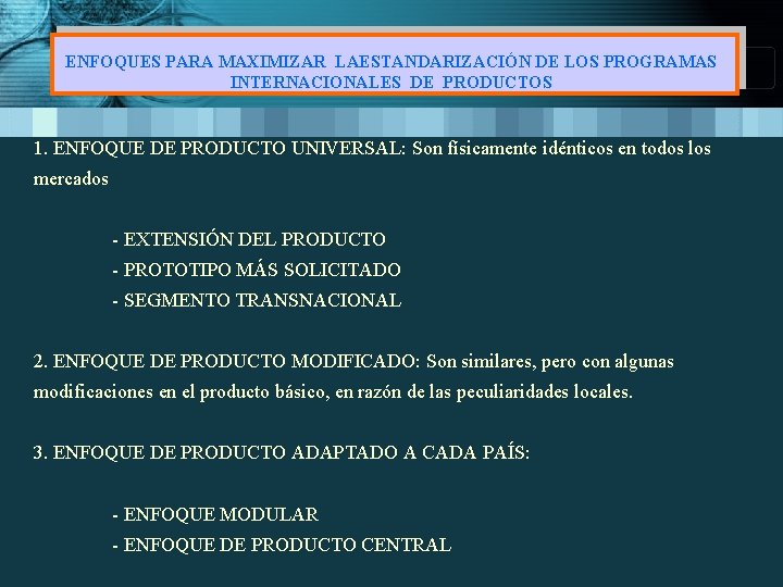 ENFOQUES PARA MAXIMIZAR LAESTANDARIZACIÓN DE LOS PROGRAMAS INTERNACIONALES DE PRODUCTOS 1. ENFOQUE DE PRODUCTO ENFOQUES PARA MAXIMIZAR LAESTANDARIZACIÓN DE LOS PROGRAMAS INTERNACIONALES DE PRODUCTOS 1. ENFOQUE DE PRODUCTO